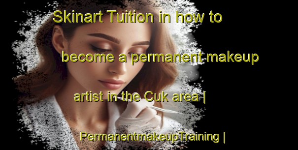 Skinart Tuition in how to become a permanent makeup artist in the Cuk area | PermanentmakeupTraining | PermanentmakeupClasses | SkinartTraining-Turkey